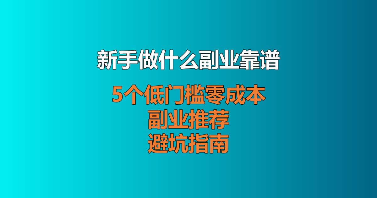 新手做什么副业靠谱 5 个低门槛零成本副业推荐