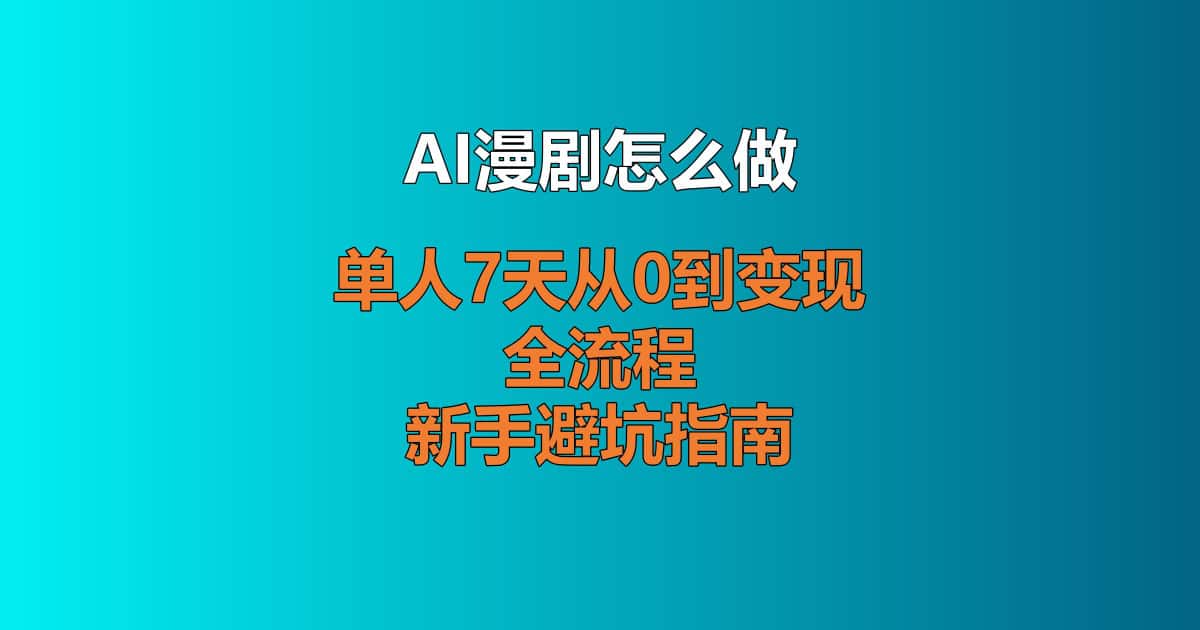 AI漫剧怎么做 单人 AI漫剧制作全流程 变现玩法