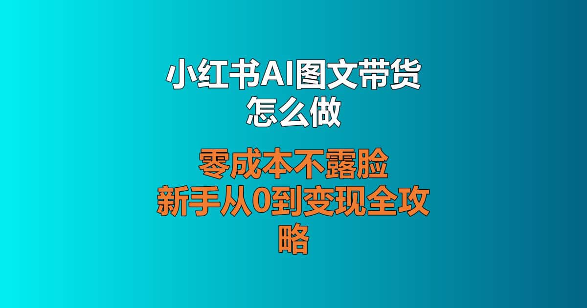 小红书AI图文带货新手完整实操教程