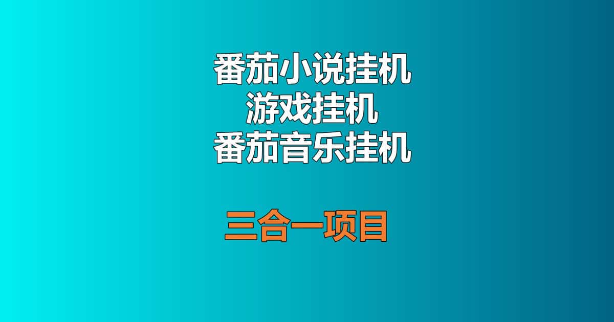 番茄小说挂机+游戏挂机+番茄音乐挂机三合一项目