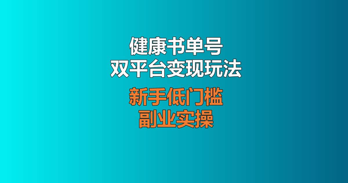 健康书单号双平台变现玩法，视频号引流公众号副业实操图