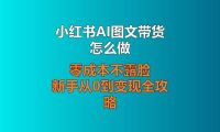 小红书AI图文带货怎么做?零成本不露脸,新手从0到变现全攻略