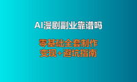 AI漫剧副业靠谱吗？零基础全套制作+变现+避坑指南