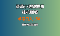 番茄小说短故事挂机赚钱:单号日入150+,最新无风控玩法