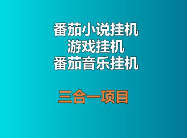 番茄小说挂机+游戏挂机+番茄音乐挂机三合一项目