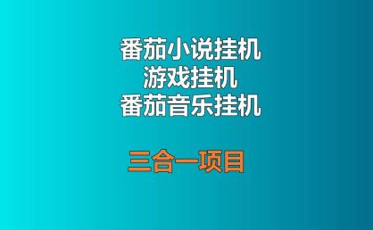 番茄小说挂机+游戏挂机+番茄音乐挂机三合一项目