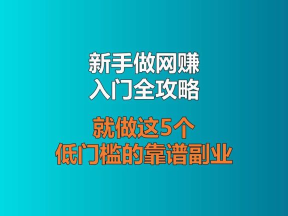 新手做网赚入门全攻略，就做这5个低门槛的靠谱副业，从零开始赚到第一笔钱