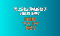 网上副业赚钱的路子到底有哪些？老迟说点真话，别再被 “日入上千” 忽悠了