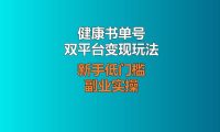 健康书单号双平台变现玩法：视频号搭配公众号，新手低门槛副业实操