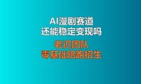 AI漫剧赛道还能稳定变现吗？老迟团队零基础陪跑招生，深耕大号长期增收