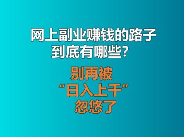 网上副业赚钱的路子到底有哪些？老迟说点真话，别再被 “日入上千” 忽悠了