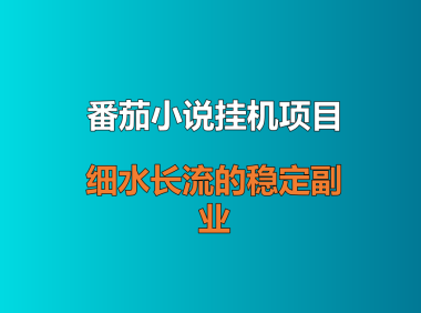 番茄小说挂机项目，不是暴富的副业，就是个细水长流的稳定副业